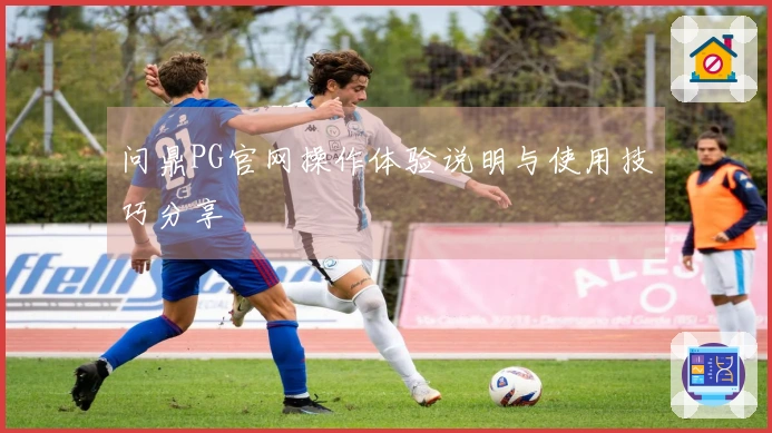 问鼎PG官网操作体验说明与使用技巧分享