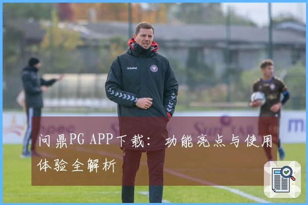 问鼎PG APP下载：功能亮点与使用体验全解析