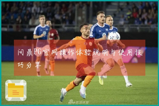 问鼎PG官网操作体验说明与使用技巧分享