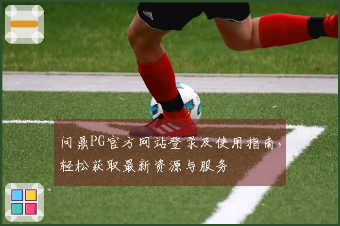 问鼎PG官方网站登录及使用指南，轻松获取最新资源与服务