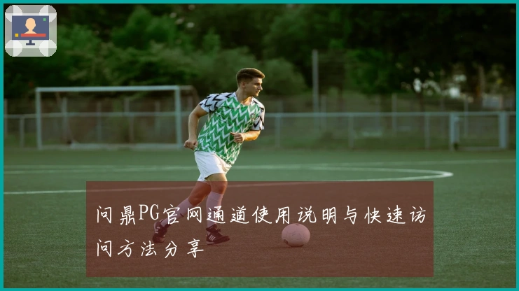 问鼎PG官网通道使用说明与快速访问方法分享